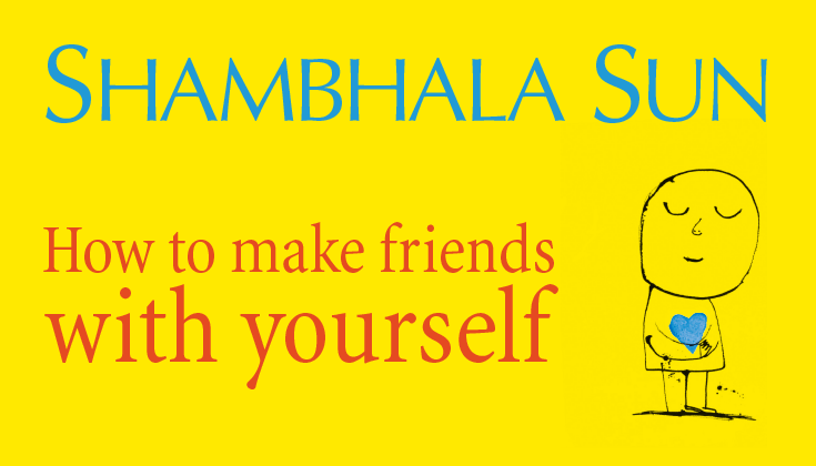 how to make friends with yourself, shambhala sun, self-compassion, lion's roar, magazine