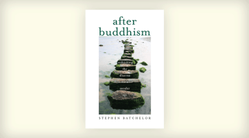 After Buddhism, Rethinking the Dharma for a Secular Age, Review, Stephen Batchelor, Roger Jackson, Buddhadharma, Lion's Roar