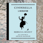 Review: “Cinderella Liberator” by Rebecca Solnit