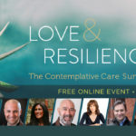 [Watch Now] Find The Healing You Need in The Free “Love & Resilience” Contemplative Care Summit