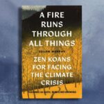 Read an excerpt from A Fire Runs Through All Things: Zen Koans for Facing the Climate Crisis